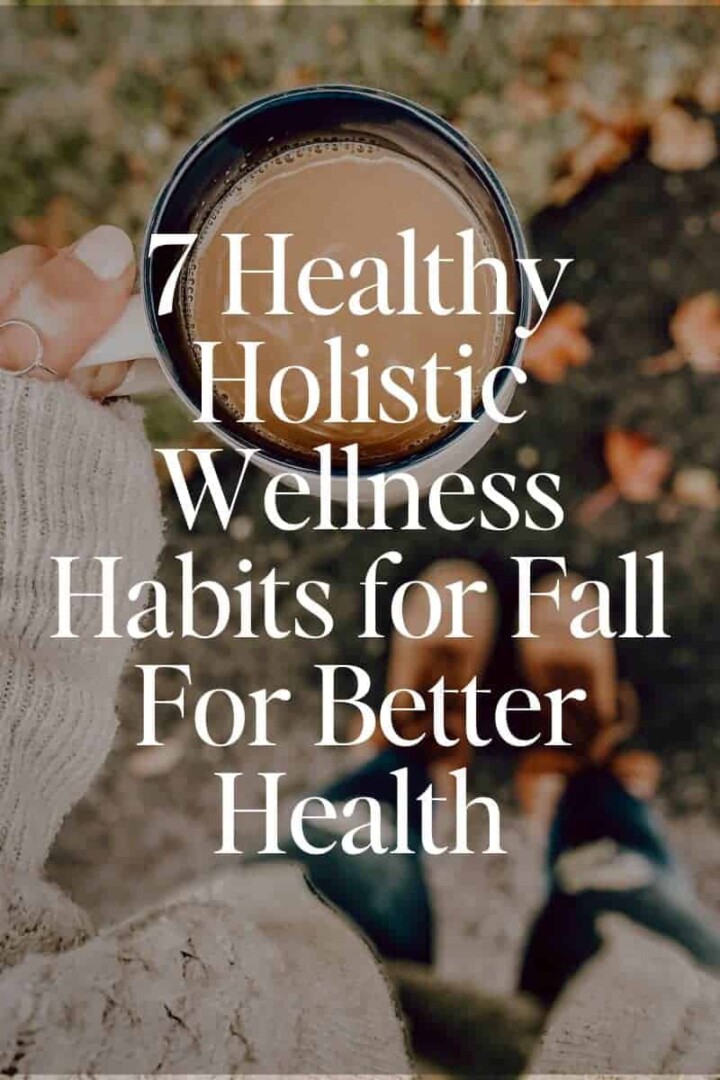 7 Healthy Holistic Wellness Habits for Fall For Better Health