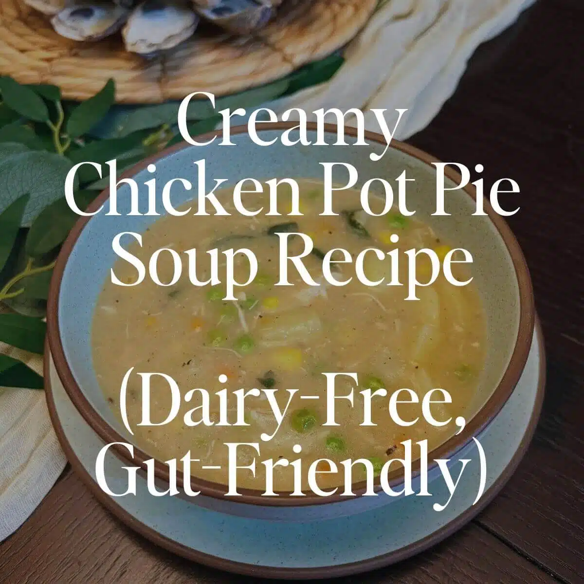 Creamy Chicken Pot Pie Soup Recipe (Dairy-Free, Gut-Friendly)