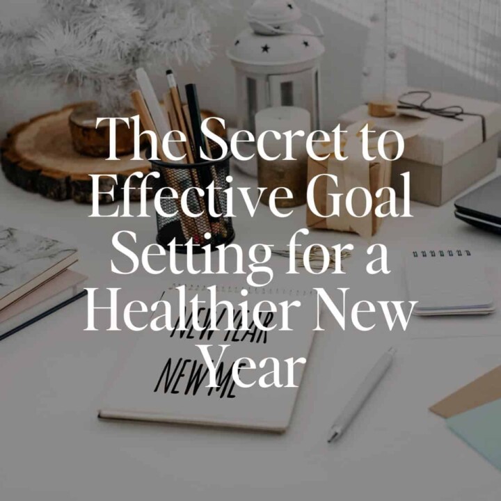 The Secret to Effective Goal Setting for a Healthier New Year